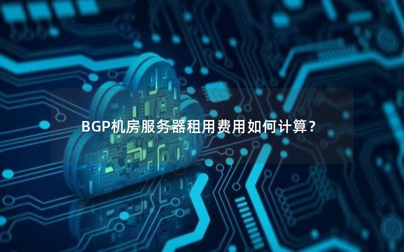 BGP机房服务器租用费用如何计算？