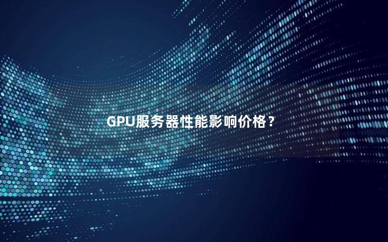 GPU服务器性能影响价格？