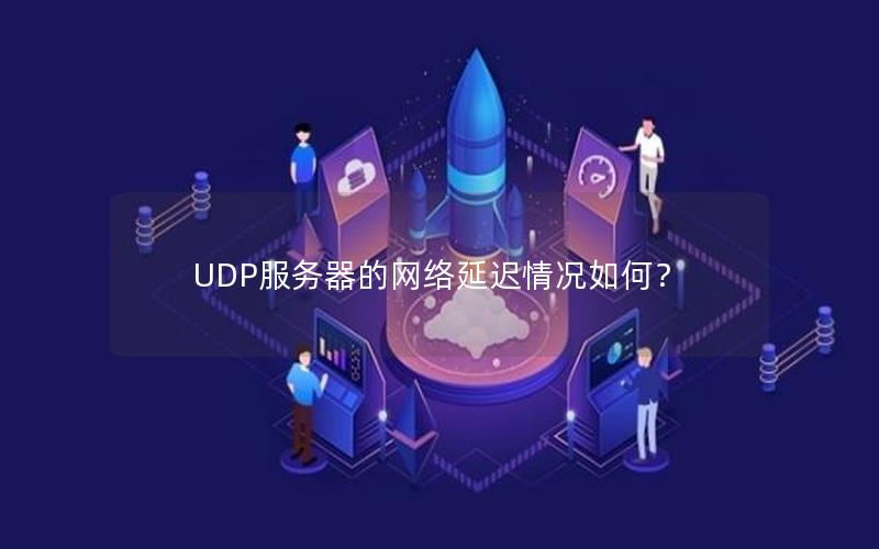 UDP服务器的网络延迟情况如何？