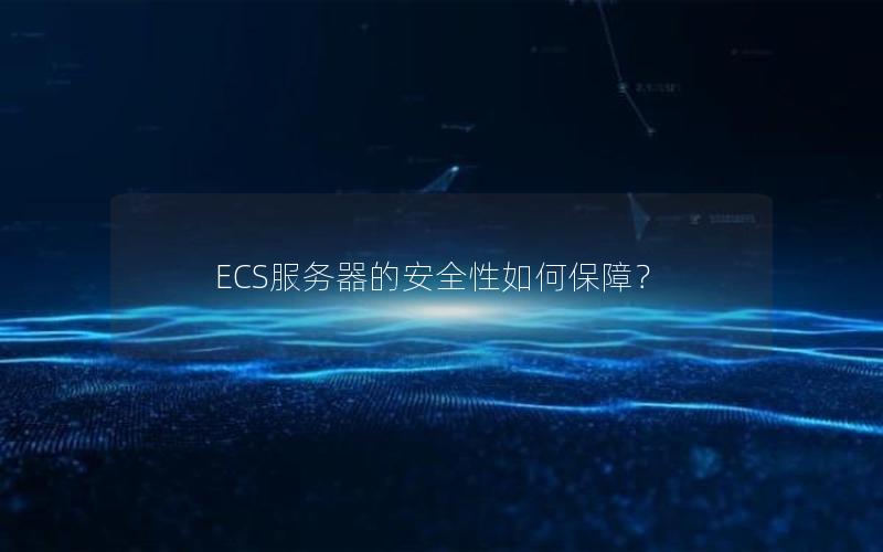 ECS服务器的安全性如何保障？