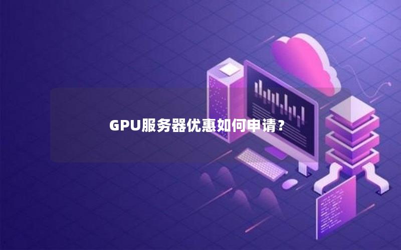 GPU服务器优惠如何申请？