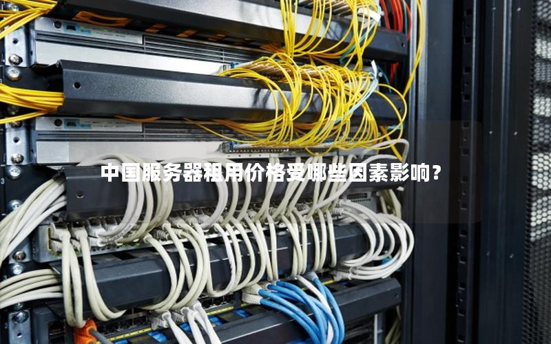 中国服务器租用价格受哪些因素影响？