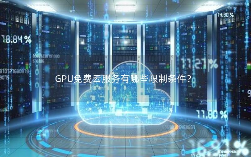 GPU免费云服务有哪些限制条件？