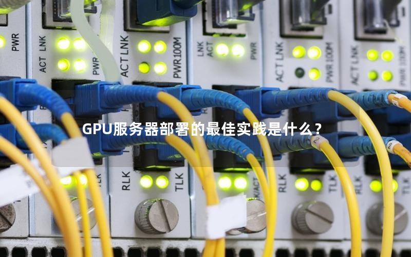 GPU服务器部署的最佳实践是什么？