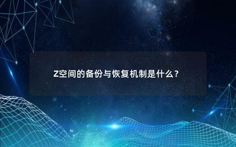 Z空间的备份与恢复机制是什么？