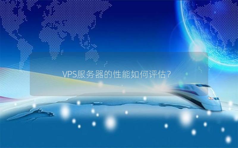 VPS服务器的性能如何评估？