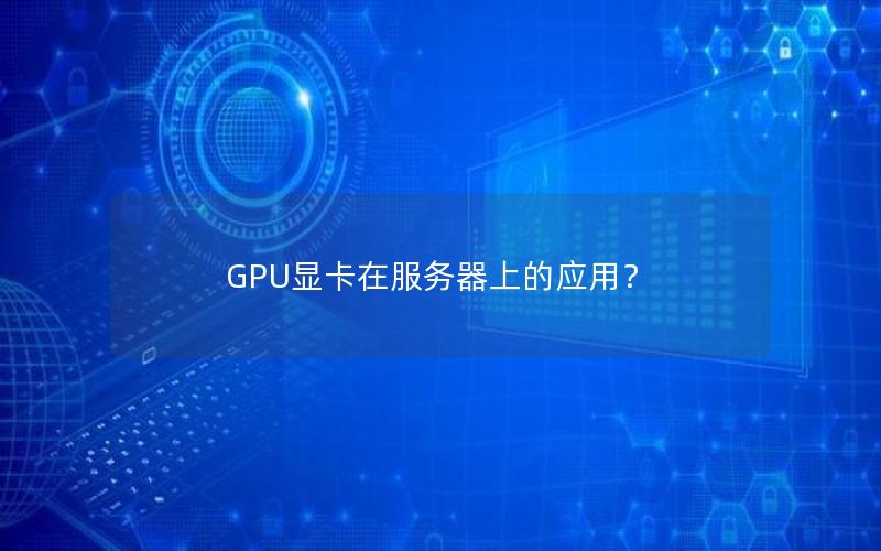 GPU显卡在服务器上的应用？