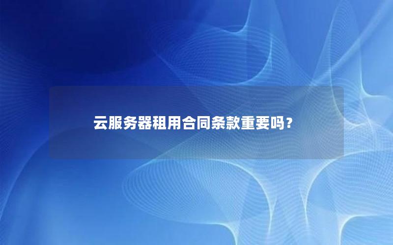 云服务器租用合同条款重要吗？