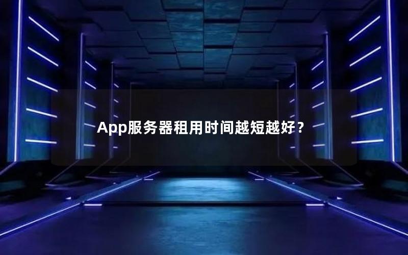 App服务器租用时间越短越好？