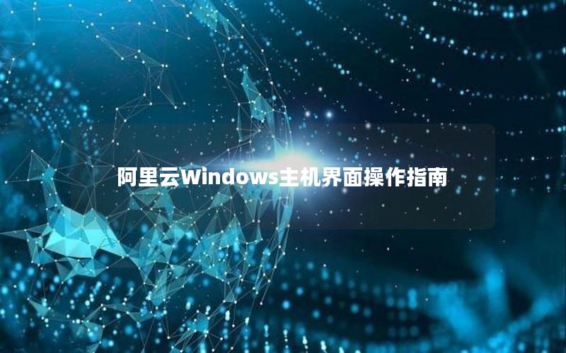 阿里云Windows主机界面操作指南