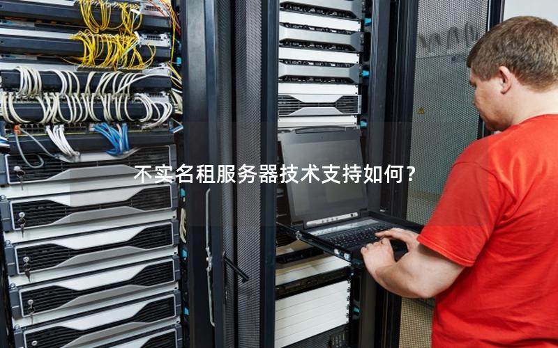 不实名租服务器技术支持如何？