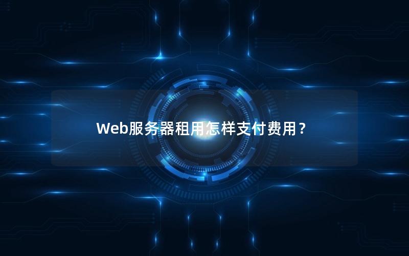 Web服务器租用怎样支付费用？