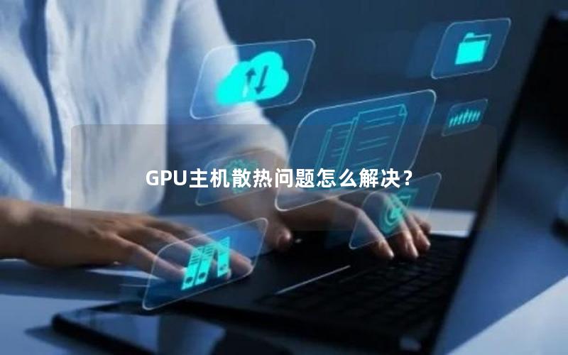 GPU主机散热问题怎么解决？