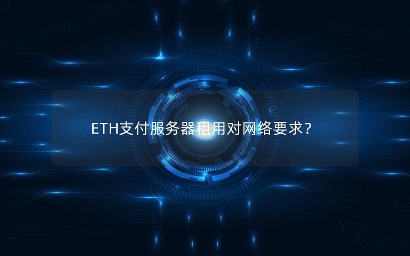 ETH支付服务器租用对网络要求？