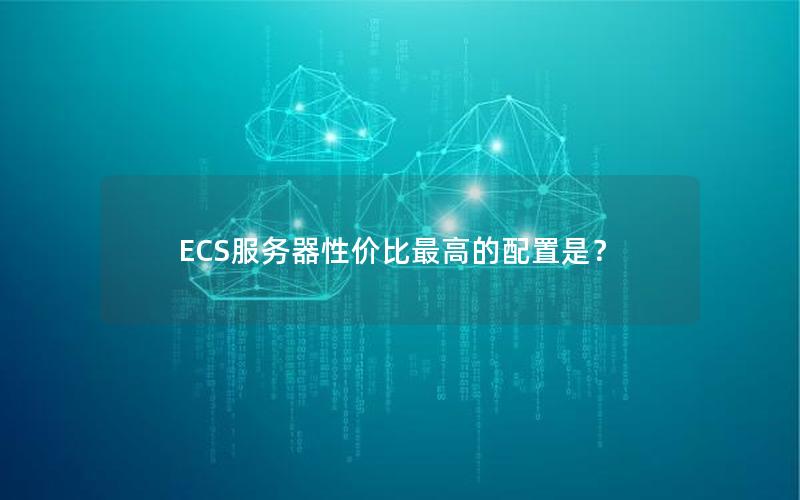 ECS服务器性价比最高的配置是？