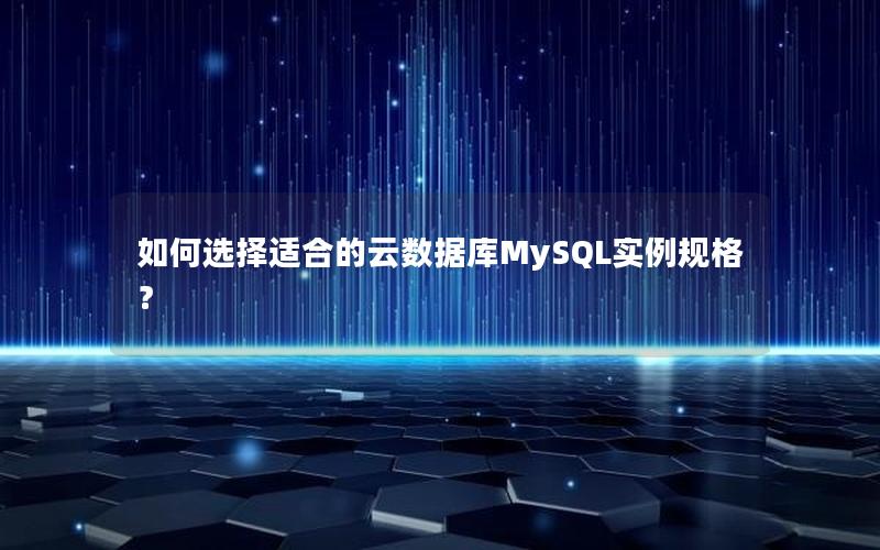 如何选择适合的云数据库MySQL实例规格？