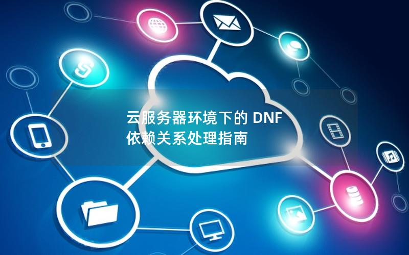 云服务器环境下的 DNF 依赖关系处理指南