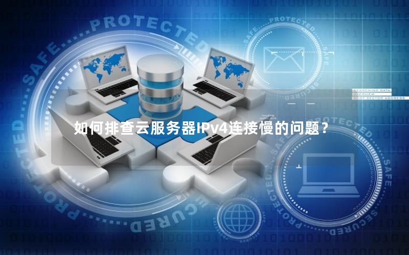 如何排查云服务器IPv4连接慢的问题？