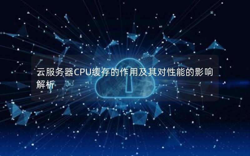 云服务器CPU缓存的作用及其对性能的影响解析