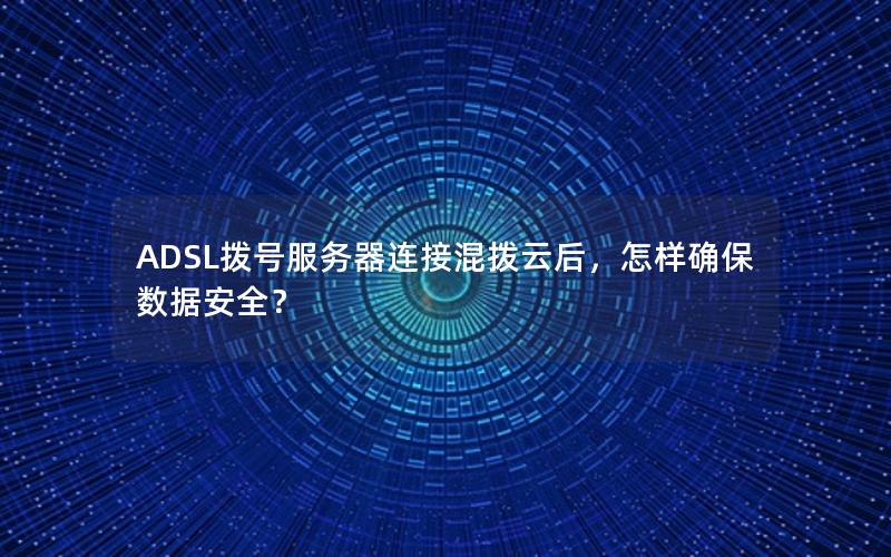 ADSL拨号服务器连接混拨云后，怎样确保数据安全？