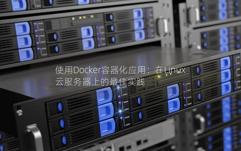 使用Docker容器化应用：在Linux云服务器上的最佳实践