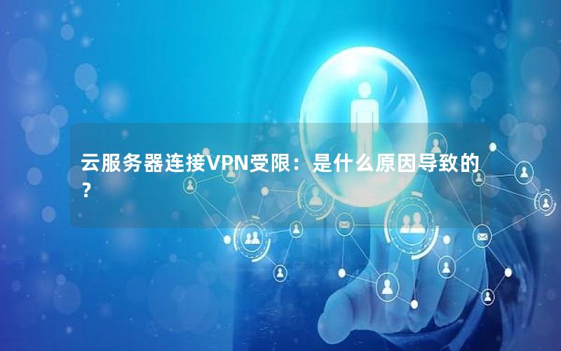 云服务器连接VPN受限：是什么原因导致的？