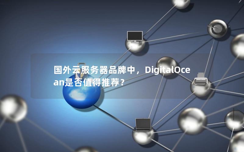 国外云服务器品牌中，DigitalOcean是否值得推荐？