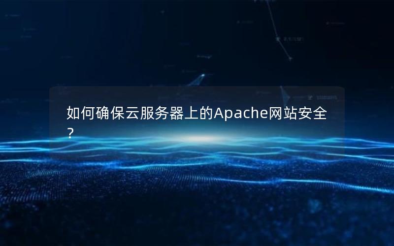 如何确保云服务器上的Apache网站安全？