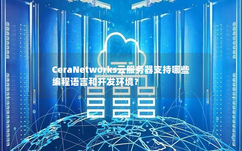 CeraNetworks云服务器支持哪些编程语言和开发环境？