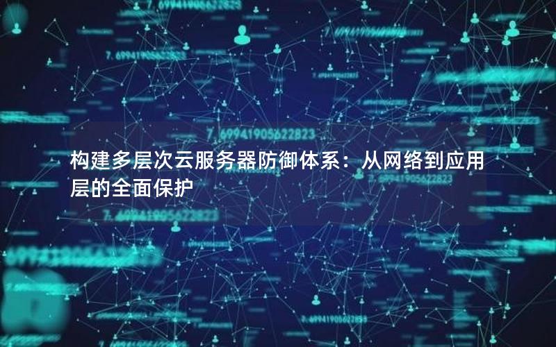 构建多层次云服务器防御体系：从网络到应用层的全面保护