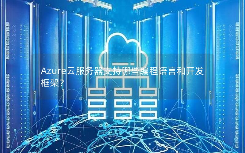 Azure云服务器支持哪些编程语言和开发框架？