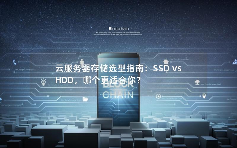 云服务器存储选型指南：SSD vs HDD，哪个更适合你？