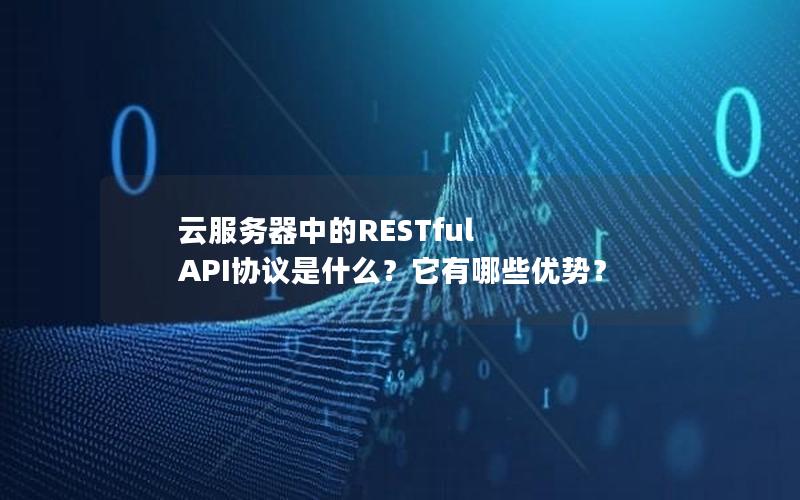 云服务器中的RESTful API协议是什么？它有哪些优势？