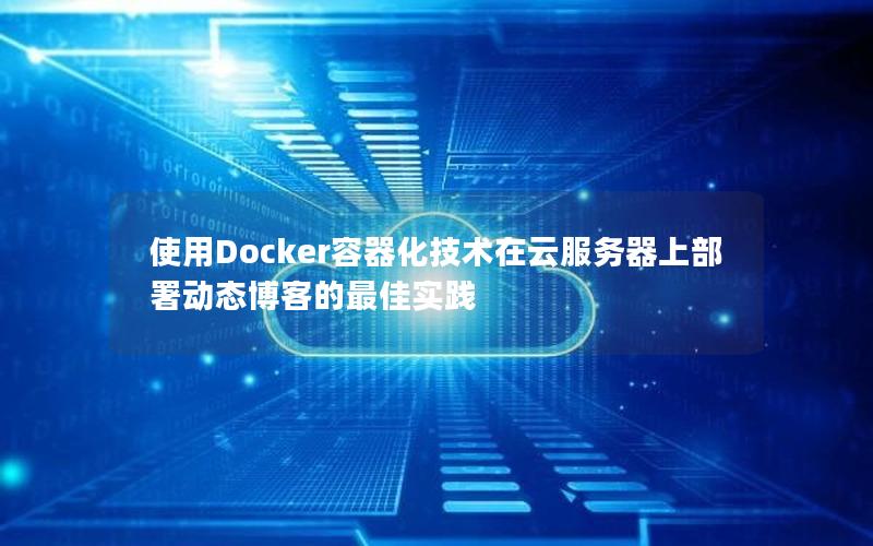 使用Docker容器化技术在云服务器上部署动态博客的最佳实践