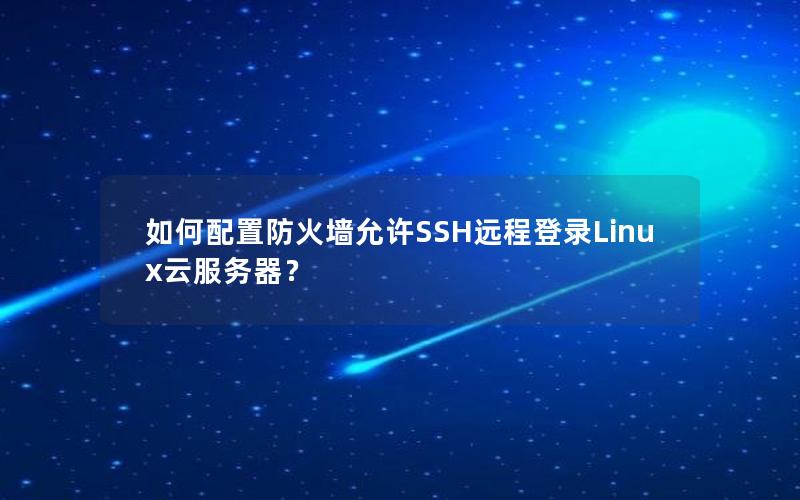 如何配置防火墙允许SSH远程登录Linux云服务器？