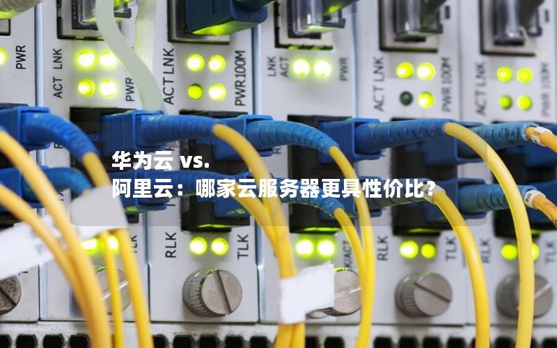 华为云 vs. 阿里云：哪家云服务器更具性价比？