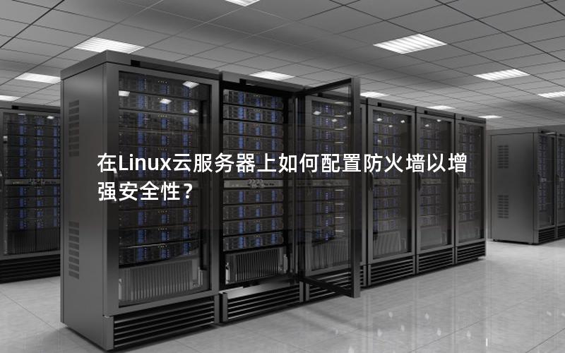 在Linux云服务器上如何配置防火墙以增强安全性？