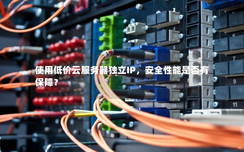 使用低价云服务器独立IP，安全性能是否有保障？