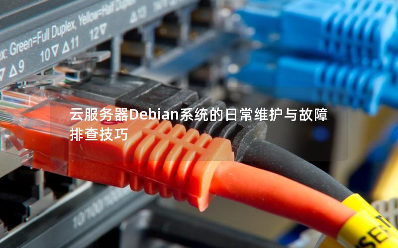 云服务器Debian系统的日常维护与故障排查技巧