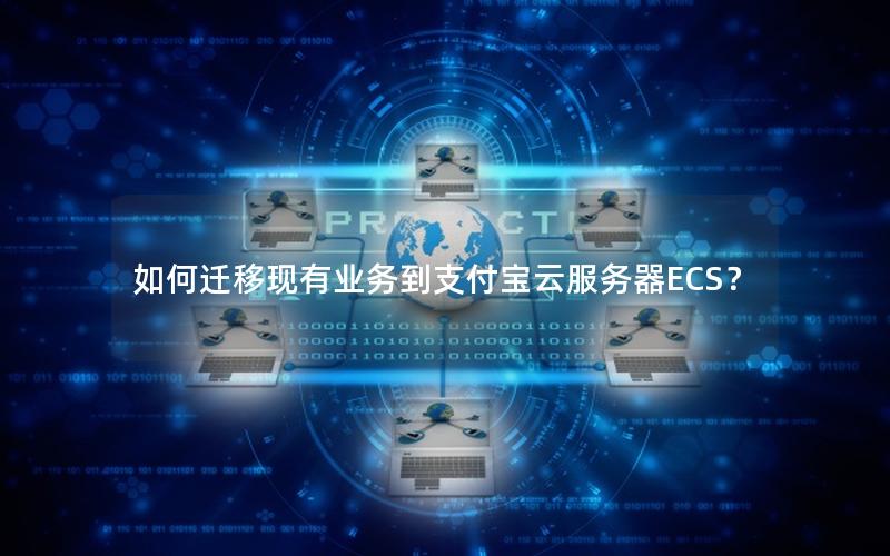 如何迁移现有业务到支付宝云服务器ECS？