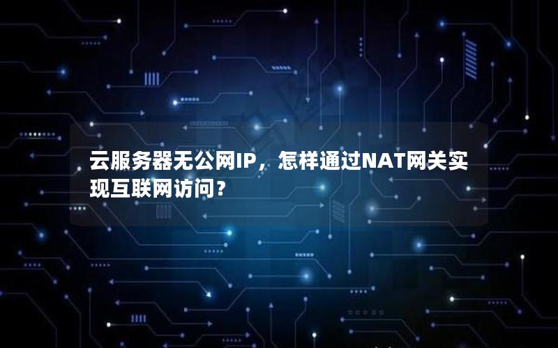 云服务器无公网IP，怎样通过NAT网关实现互联网访问？