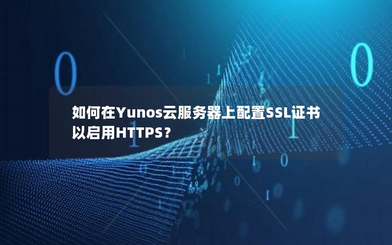 如何在Yunos云服务器上配置SSL证书以启用HTTPS？