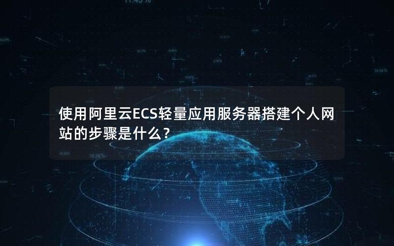 使用阿里云ECS轻量应用服务器搭建个人网站的步骤是什么？