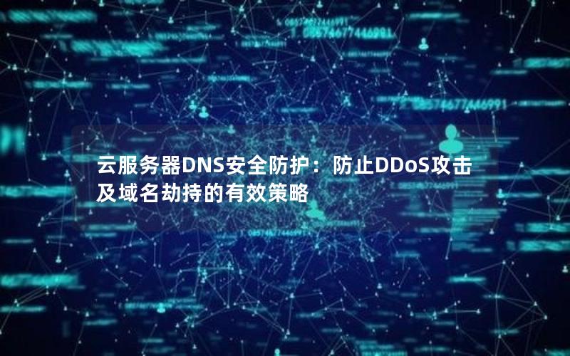 云服务器DNS安全防护：防止DDoS攻击及域名劫持的有效策略