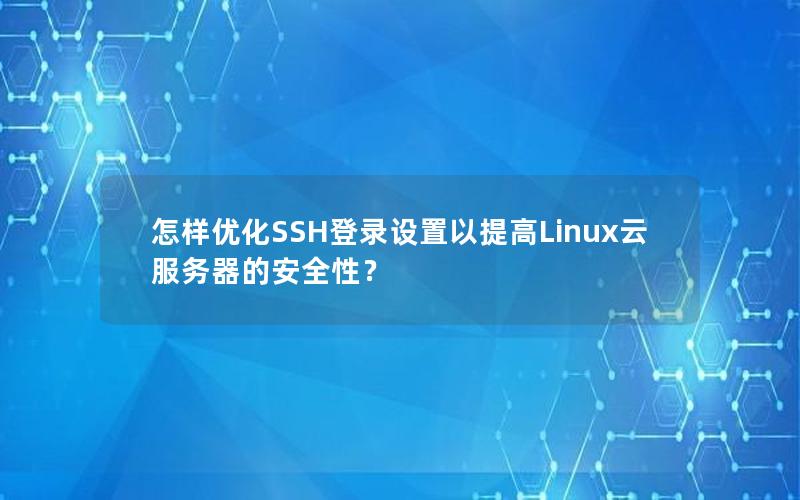 怎样优化SSH登录设置以提高Linux云服务器的安全性？