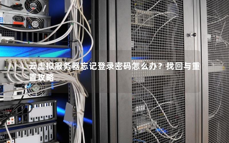 云虚拟服务器忘记登录密码怎么办？找回与重置攻略