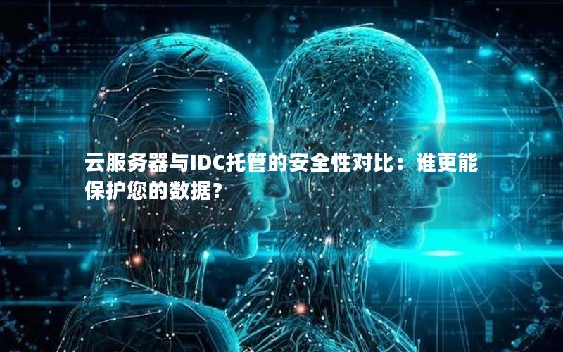 云服务器与IDC托管的安全性对比：谁更能保护您的数据？