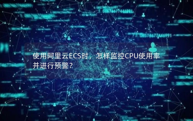 使用阿里云ECS时，怎样监控CPU使用率并进行预警？