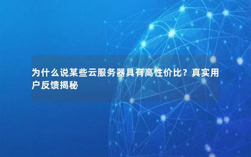 为什么说某些云服务器具有高性价比？真实用户反馈揭秘