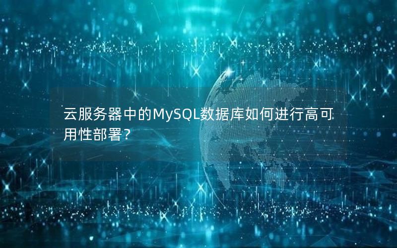 云服务器中的MySQL数据库如何进行高可用性部署？